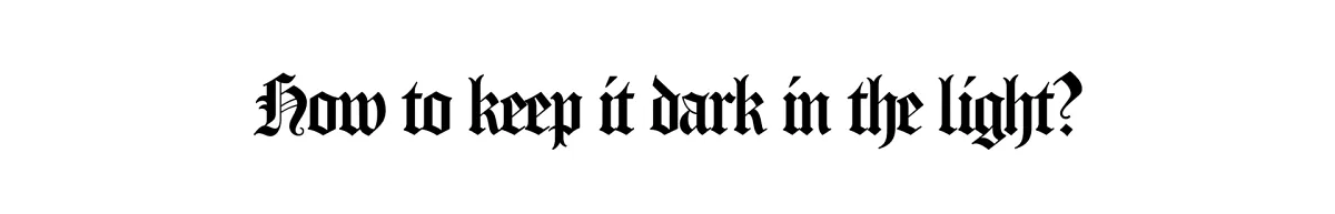 How to keep it dark in the light? By Kärt Hammer for Trickster Magazine